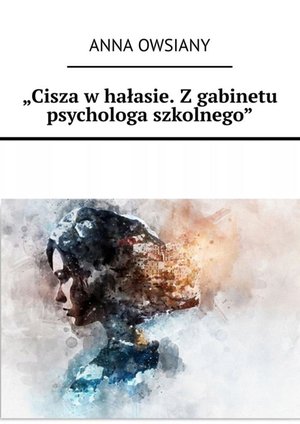 Cisza w hałasie. Z gabinetu psychologa szkolnego – ebook