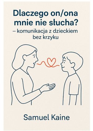 Psychologia: Dlaczego on, ona mnie nie słucha - komunikacja z dzieckiem bez krzyku – ebook