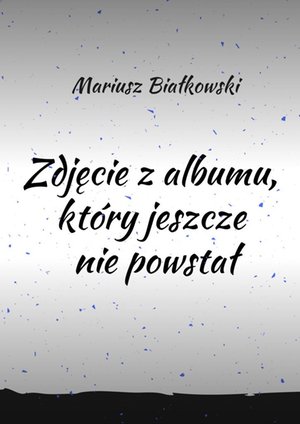 Zdjęcie z albumu, który jeszcze nie powstał – ebook