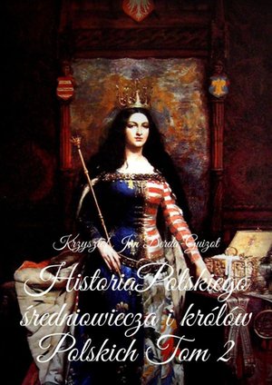 Historia Polskiego średniowiecza i królów Polskich – ebook
