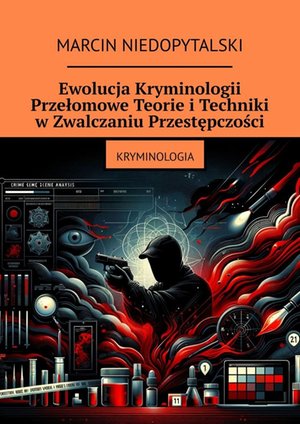 Ewolucja Kryminologii. Przełomowe Teorie i Techniki w Zwalczaniu Przestępczości – ebook