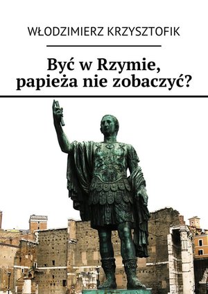 Być w Rzymie, papieża nie zobaczyć? – ebook