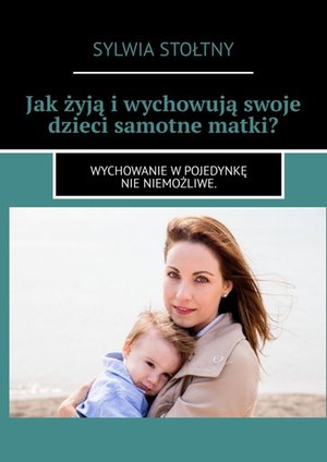Jak żyją i wychowują swoje dzieci samotne matki? – ebook