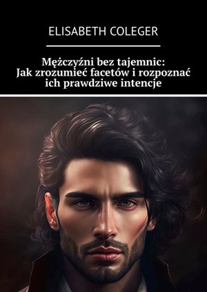 Mężczyźni bez tajemnic: Jak zrozumieć facetów i rozpoznać ich prawdziwe intencje – ebook