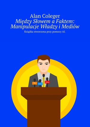 Między Słowem a Faktem: Manipulacje Władzy i Mediów – ebook
