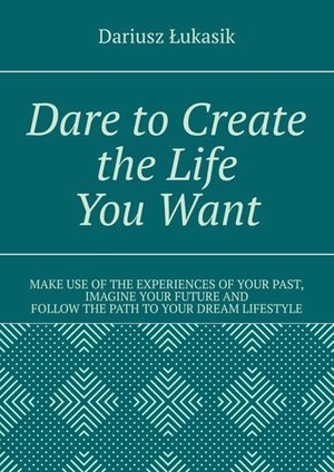 Dare to Create the Life You Want – ebook