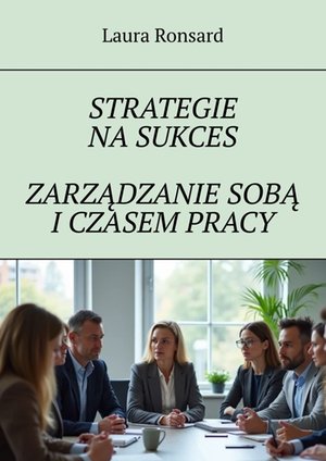 Strategie na sukces. Zarządzanie sobą i czasem pracy – ebook