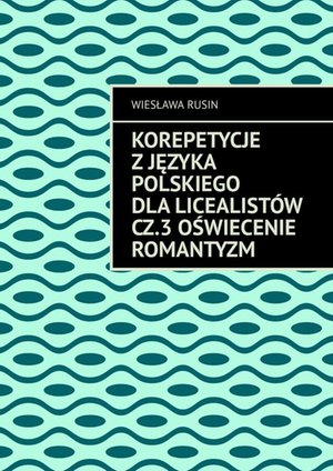 Korepetycje z języka polskiego dla licealistów. Oświecenie Romantyzm. Część 3 – ebook