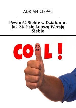 Pewność Siebie w Działaniu: Jak Stać się Lepszą Wersją Siebie – ebook