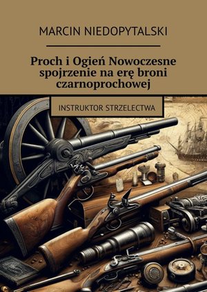 Proch i Ogień Nowoczesne spojrzenie na erę broni czarnoprochowej – ebook