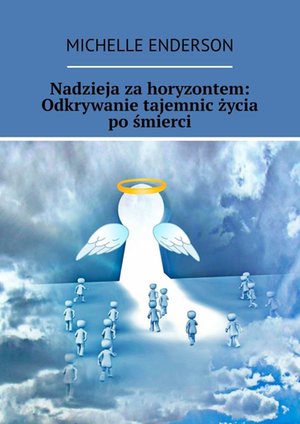 Nadzieja za horyzontem: Odkrywanie tajemnic życia po śmierci – ebook