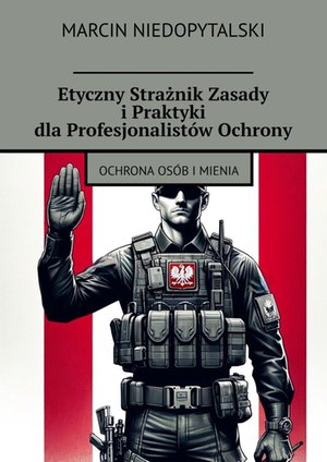 Etyczny Strażnik Zasady i Praktyki dla Profesjonalistów Ochrony – ebook