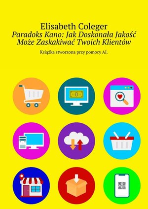 Paradoks Kano: Jak Doskonała Jakość Może Zaskakiwać Twoich Klientów – ebook