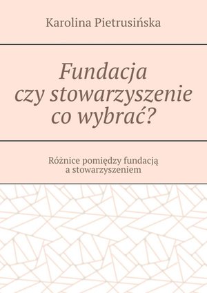 Fundacja czy stowarzyszenie co wybrać? – ebook