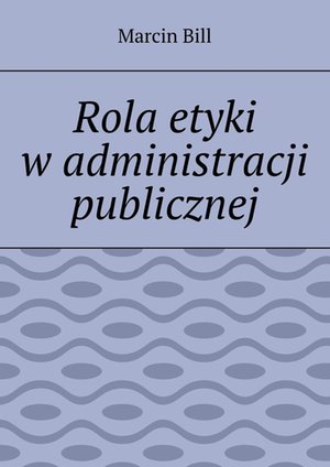 Rola etyki w administracji publicznej – ebook