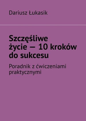 Szczęśliwe życie — 10 kroków do sukcesu – ebook