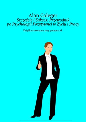 Szczęście i Sukces: Przewodnik po Psychologii Pozytywnej w Życiu i Pracy – ebook