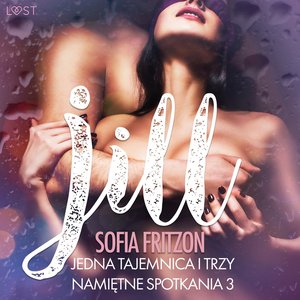 Jill: Jedna tajemnica i trzy namiętne spotkania 3 - opowiadanie erotyczne – audiobook