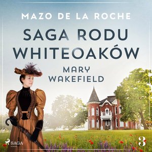 Saga rodu Whiteoaków 3 - Mary Wakefield – audiobook