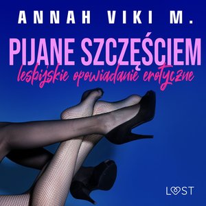 Pijane szczęściem - lesbijskie opowiadanie erotyczne – audiobook