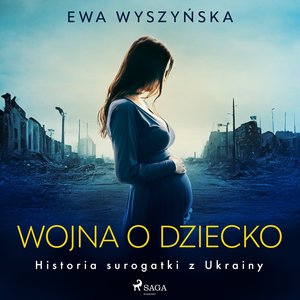 Wojna o dziecko. Historia surogatki z Ukrainy – audiobook