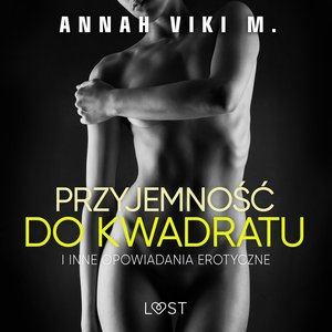Przyjemność do kwadratu i inne opowiadania erotyczne Annah Viki M. – audiobook