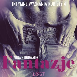 Fantazje - Intymne wyznania kobiety 4 - opowiadanie erotyczne – audiobook