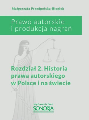 Prawo autorskie i organizacja nagrań. Rozdział 2. Historia prawa autorskiego w Polsce i na świecie – ebook