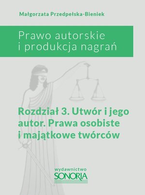 Prawo autorskie i produkcja nagrań. Rozdział 3. Utwór i jego autor. Prawa osobiste i majątkowe twórców – ebook