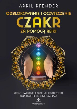 Odblokowanie i oczyszczenie czakr za pomocą Reiki – ebook
