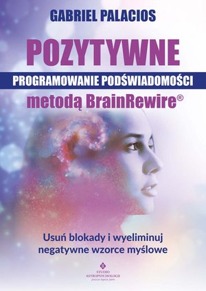 Pozytywne programowanie podświadomości metodą BrainRewire® – ebook