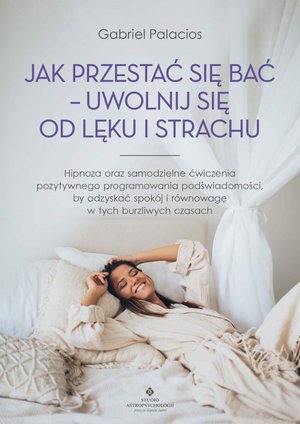 Jak przestać się bać - uwolnij się od lęku i strachu – ebook