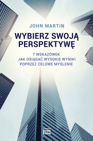 Wybierz swoją perspektywę. 7 wskazówek, jak osiągać wysokie wyniki poprzez celowe myślenie – ebook