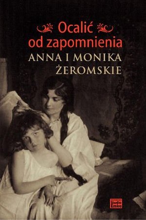 Ocalić od zapomnienia. Anna i Monika Żeromskie – ebook
