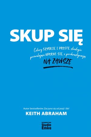 Skup się. Cztery szybkie i proste strategie pozwalające uporać się z prokrastynacją na zawsze – ebook