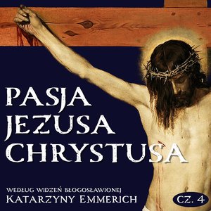 Pasja Jezusa Chrystusa według widzeń błogosławionej Katarzyny Emmerich. Część 4: Zmartwychwstanie. Wniebowstąpienie. Zesłanie Ducha Świętego – audiobook