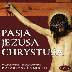 Pasja Jezusa Chrystusa według widzeń błogosławionej Katarzyny Emmerich. Część 2. Sąd. Męka. Droga Krzyżowa – audiobook