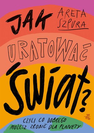 Jak uratować świat? Czyli co dobrego możesz zrobić dla planety – ebook