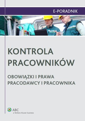 Kontrola pracowników. Obowiązki i prawa pracodawcy i pracownika – ebook
