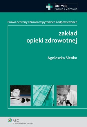 Zakład opieki zdrowotnej. Prawo ochrony zdrowia w pytaniach i odpowiedziach – ebook