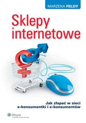 Sprzedaż i obsługa klienta: Sklepy internetowe. Jak złapać w sieci e-konsumentki i e-konsumentów – ebook