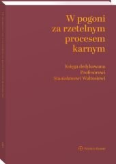 W pogoni za rzetelnym procesem karnym. Księga dedykowana Profesorowi Stanisławowi Waltosiowi – ebook