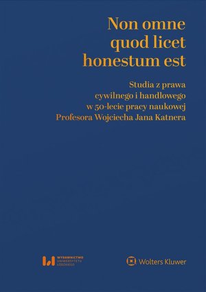 Non omne quod licet honestum est. Studia z prawa cywilnego i handlowego w 50-lecie pracy naukowej Profesora Wojciecha Jana Katnera – ebook