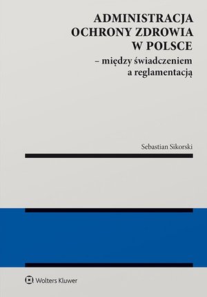 Administracja ochrony zdrowia w Polsce - między świadczeniem a reglamentacją – ebook