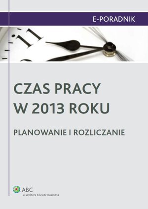 Czas pracy w 2013 roku. Planowanie i rozliczanie – ebook