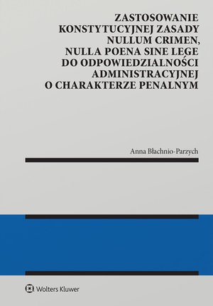 Karne: Zastosowanie konstytucyjnej zasady nullum crimen, nulla poena sine lege do odpowiedzialności administracyjnej o charakterze penalnym – ebook