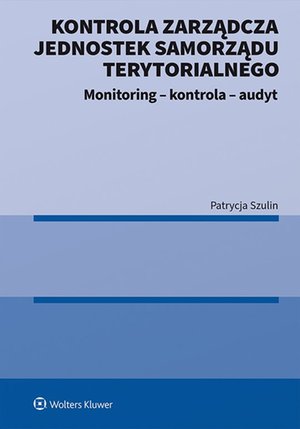 Kontrola zarządcza jednostek samorządu terytorialnego. Monitoring - kontrola - audyt – ebook