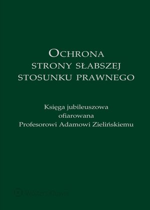 Ochrona strony słabszej stosunku prawnego. Księga jubileuszowa ofiarowana Profesorowi Adamowi Zielińskiemu – ebook