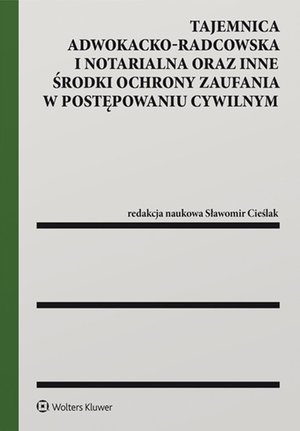 Tajemnica adwokacko-radcowska i notarialna oraz inne środki ochrony zaufania w postępowaniu cywilnym – ebook