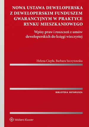 Nowa ustawa deweloperska z deweloperskim funduszem gwarancyjnym w praktyce rynku mieszkaniowego. Wpisy praw i roszczeń z umów deweloperskich do księgi wieczystej – ebook
